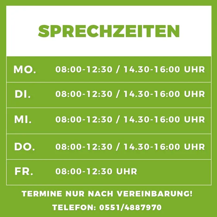 Sprechzeiten: Montag bis Donnerstag 08:00 bis 12:30 Uhr und 14:30 bis 16:00 Uhr, Freitag 08:00 bis 12:30 Uhr. Termine nur nach Vereinbarung. Telefon 0551 4887970